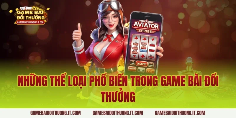Những thể loại phổ biến trong Game Bài Đổi Thưởng